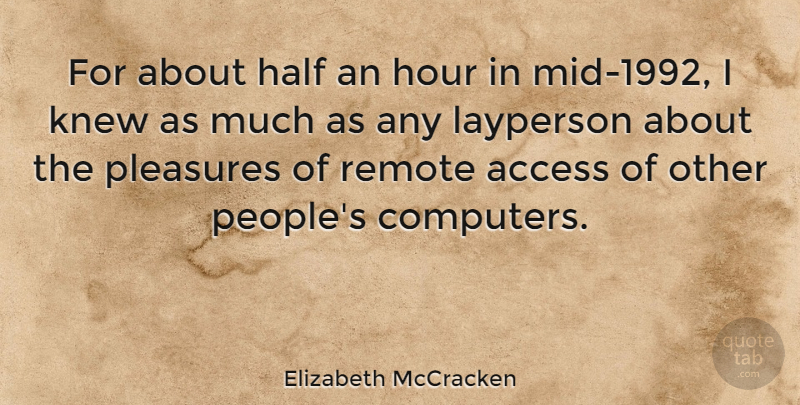 Elizabeth McCracken Quote About Access, Computers, Hour, Knew, Pleasures: For About Half An Hour...