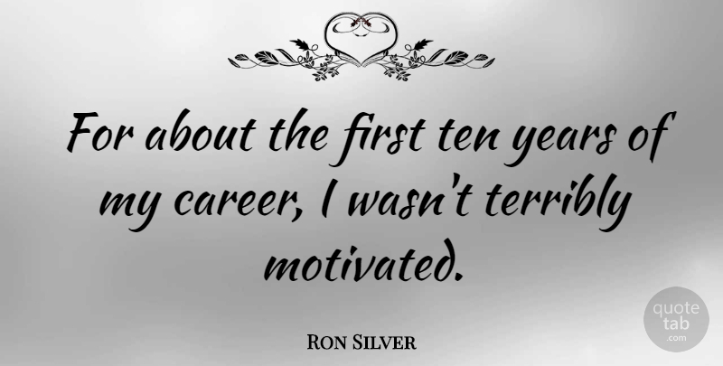 Ron Silver Quote About Years, Careers, Firsts: For About The First Ten...