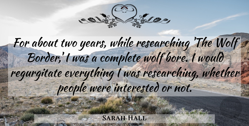 Sarah Hall Quote About Complete, Interested, People, Whether, Wolf: For About Two Years While...