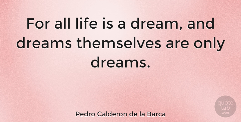 Pedro Calderon de la Barca Quote About Dreams, Life, Quotes, Themselves: For All Life Is A...