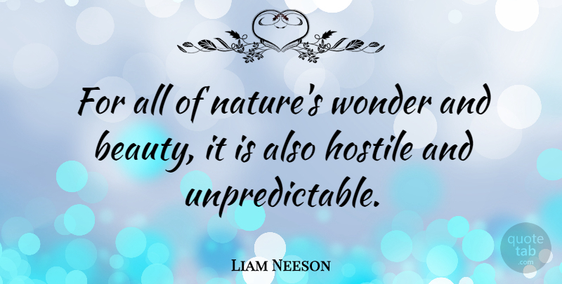 Liam Neeson Quote About Wonder, Unpredictable, Hostile: For All Of Natures Wonder...