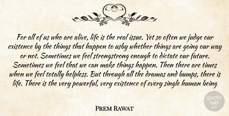 Prem Rawat Quote About Dictate, Dramas, Existence, Happen, Human: For All Of Us Who...