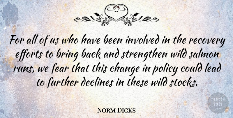 Norm Dicks Quote About Bring, Change, Declines, Efforts, Fear: For All Of Us Who...