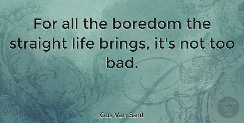 Gus Van Sant Quote About Blessing, Boredom: For All The Boredom The...
