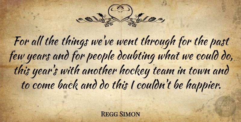 Regg Simon Quote About Doubting, Few, Hockey, Past, People: For All The Things Weve...