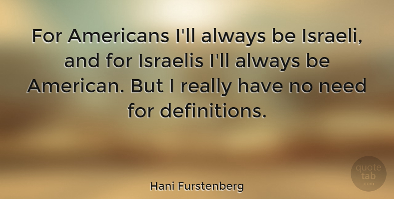 Hani Furstenberg Quote About Definitions, Needs, Israeli: For Americans Ill Always Be...
