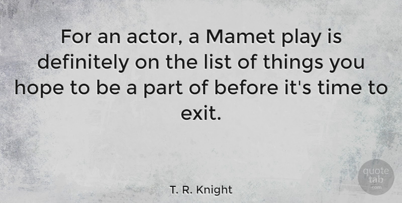 T. R. Knight Quote About Definitely, Hope, List, Time: For An Actor A Mamet...