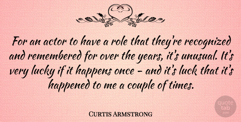 Curtis Armstrong Quote About Couple, Years, Luck: For An Actor To Have...