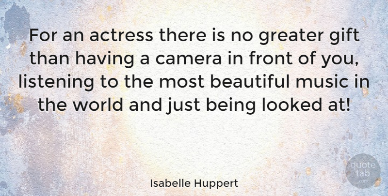 Isabelle Huppert Quote About Beautiful, Listening, World: For An Actress There Is...