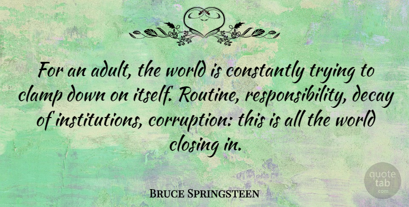 Bruce Springsteen Quote About Responsibility, Trying, Decay: For An Adult The World...