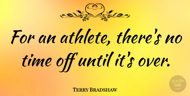 Terry Bradshaw Quote About Athlete, Time Off: For An Athlete Theres No...