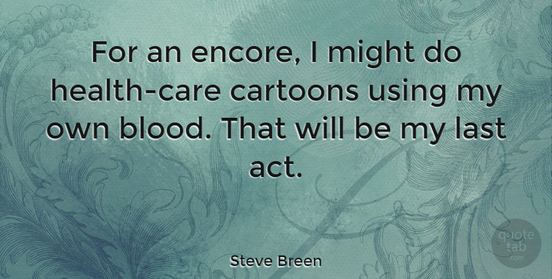 Steve Breen Quote About Cartoons, Might, Using: For An Encore I Might...