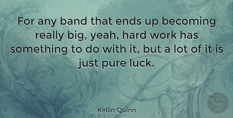 Kellin Quinn Quote About Becoming, Ends, Hard, Pure, Work: For Any Band That Ends...