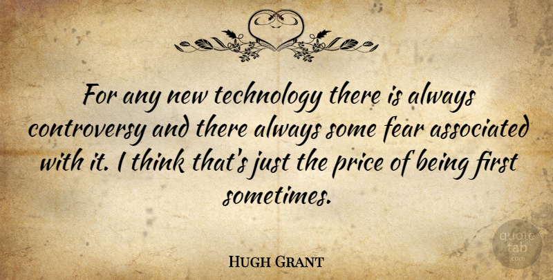Hugh Grant Quote About Technology, Thinking, Firsts: For Any New Technology There...