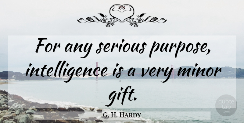 G. H. Hardy Quote About Purpose, Serious, Minors: For Any Serious Purpose Intelligence...