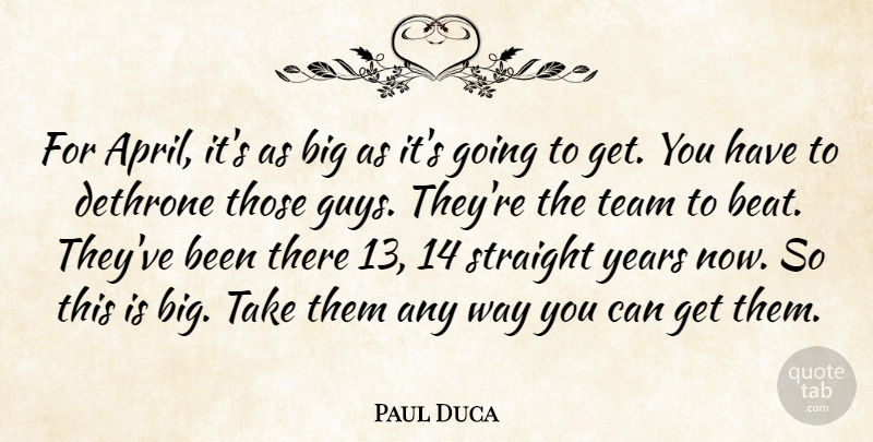 Paul Duca Quote About Straight, Team: For April Its As Big...