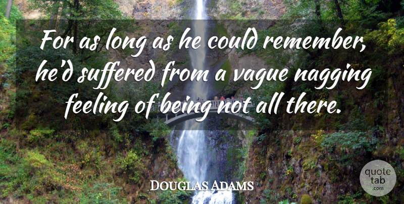 Douglas Adams Quote About Long, Feelings, Nagging: For As Long As He...