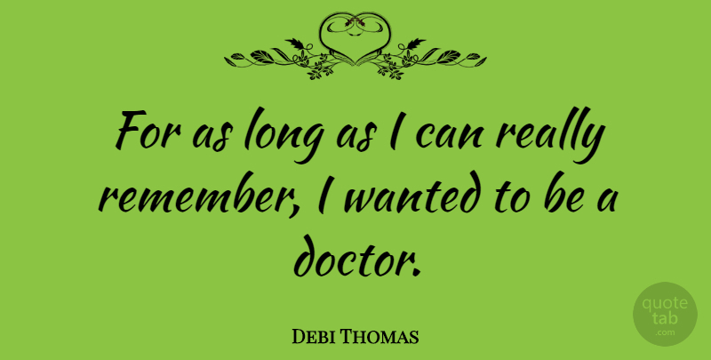 Debi Thomas Quote About Doctors, Long, Remember: For As Long As I...