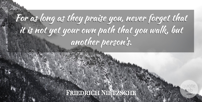 Friedrich Nietzsche Quote About Long, Path, Never Forget: For As Long As They...