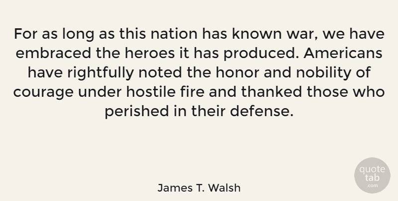 James T. Walsh Quote About War, Hero, Fire: For As Long As This...