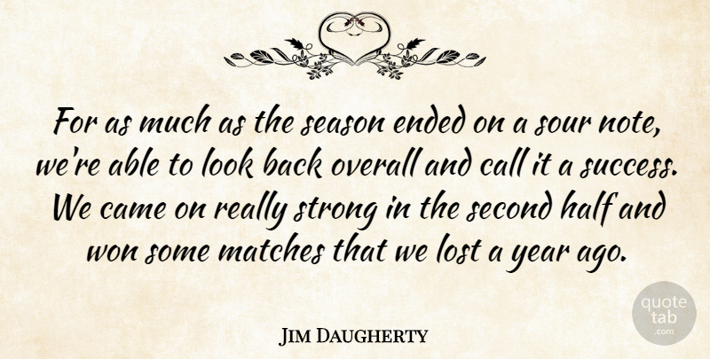 Jim Daugherty Quote About Call, Came, Ended, Half, Lost: For As Much As The...