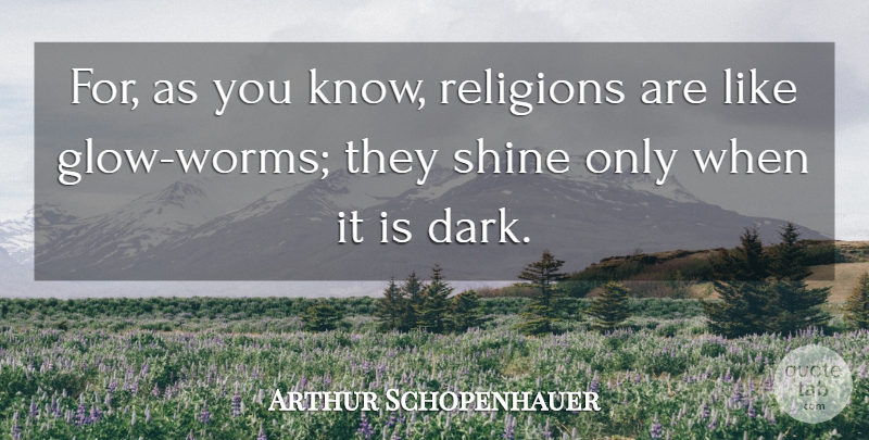 Arthur Schopenhauer Quote About Dark, Shining, Worms: For As You Know Religions...