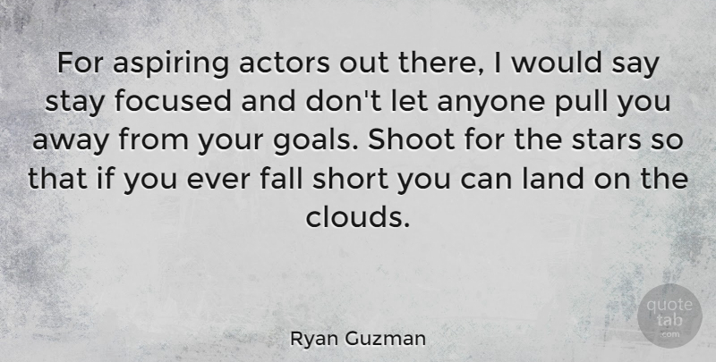 Ryan Guzman Quote About Stars, Fall, Land: For Aspiring Actors Out There...