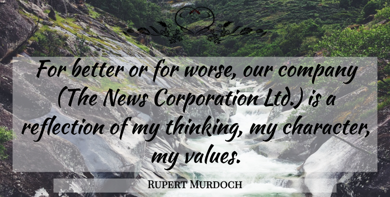 Rupert Murdoch Quote About Character, Thinking, Reflection: For Better Or For Worse...