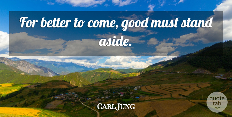 Carl Jung Quote About Inspirational: For Better To Come Good...