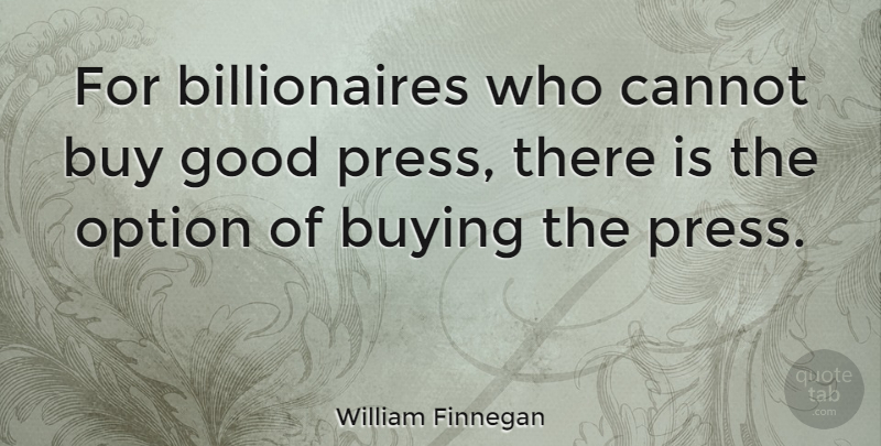 William Finnegan Quote About Cannot, Good, Option: For Billionaires Who Cannot Buy...