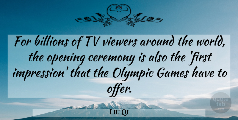 Liu Qi Quote About Billions, Ceremony, Games, Olympic, Opening: For Billions Of Tv Viewers...