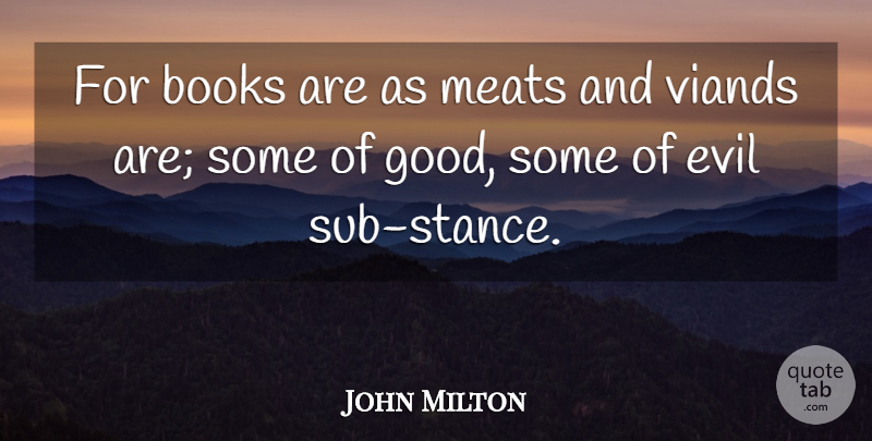 John Milton Quote About Book, Evil, Meat: For Books Are As Meats...