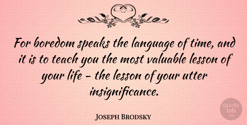 Joseph Brodsky Quote About Life Lesson, Blessing, Boredom: For Boredom Speaks The Language...