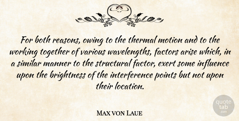 Max von Laue Quote About Arise, Both, Exert, Factors, Influence: For Both Reasons Owing To...