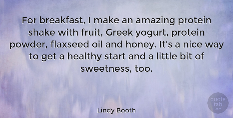 Lindy Booth Quote About Amazing, Bit, Greek, Healthy, Nice: For Breakfast I Make An...