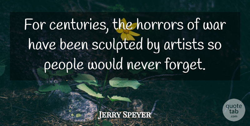 Jerry Speyer Quote About Artists, Horrors, People, War: For Centuries The Horrors Of...