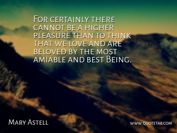 Mary Astell Quote About Thinking, Beloved, Pleasure: For Certainly There Cannot Be...