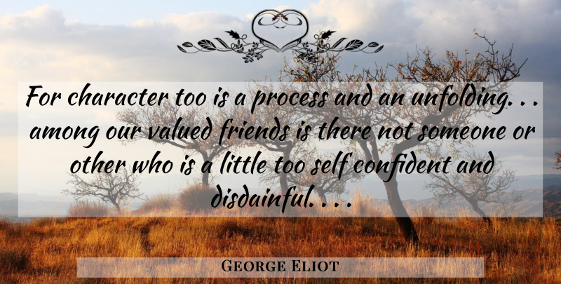 George Eliot Quote About Friendship, Character, Self: For Character Too Is A...