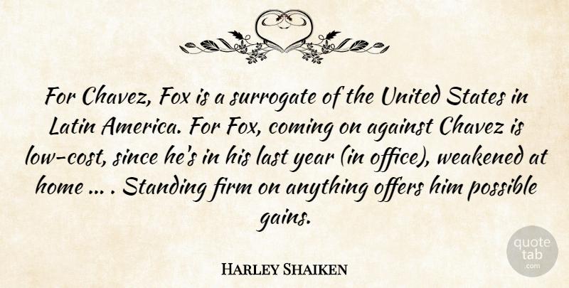 Harley Shaiken Quote About Against, America, Chavez, Coming, Firm: For Chavez Fox Is A...