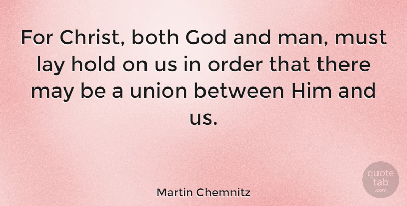 Martin Chemnitz Quote About Men, Order, Unions: For Christ Both God And...
