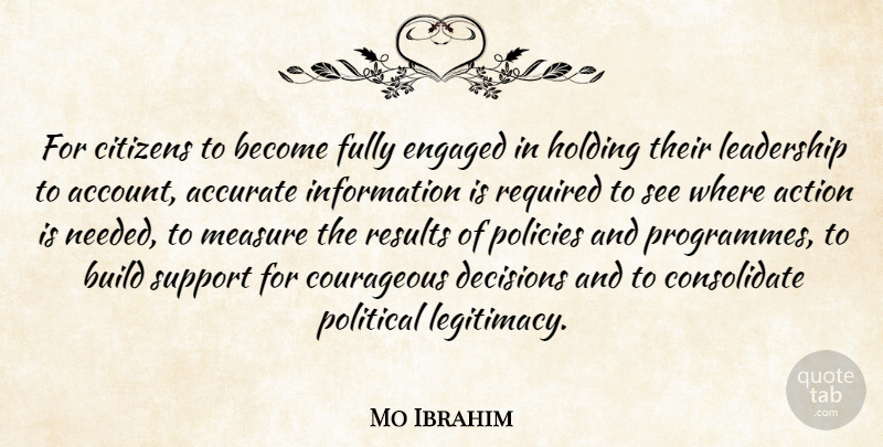 Mo Ibrahim Quote About Accurate, Action, Build, Citizens, Courageous: For Citizens To Become Fully...