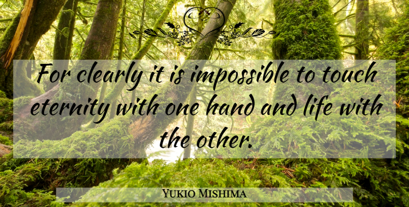 Yukio Mishima Quote About Hands, Impossible, Eternity: For Clearly It Is Impossible...