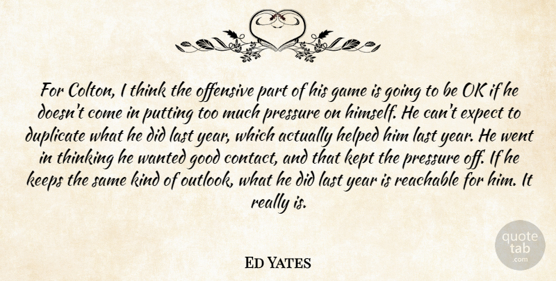 Ed Yates Quote About Duplicate, Expect, Game, Good, Helped: For Colton I Think The...