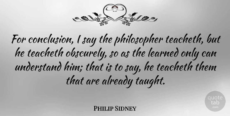 Philip Sidney Quote About Learned: For Conclusion I Say The...