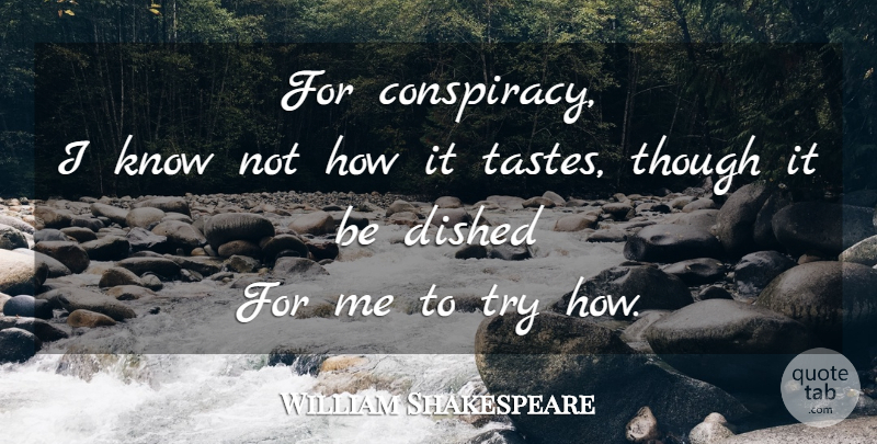 William Shakespeare Quote About Trying, Politics, Taste: For Conspiracy I Know Not...