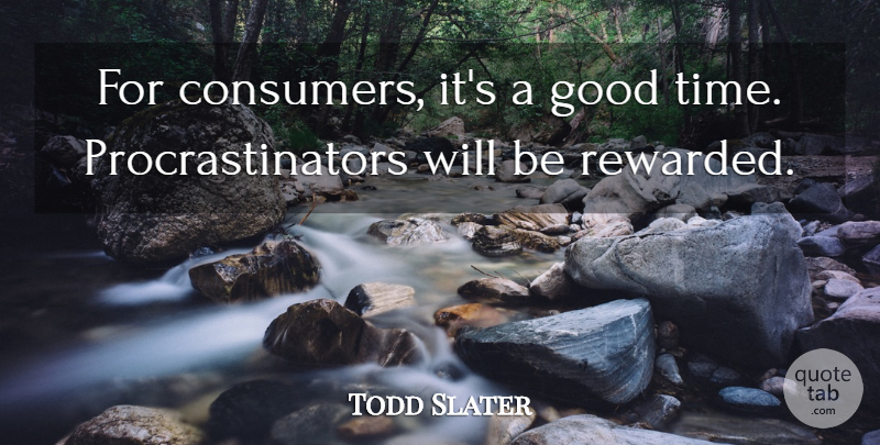 Todd Slater Quote About Good: For Consumers Its A Good...