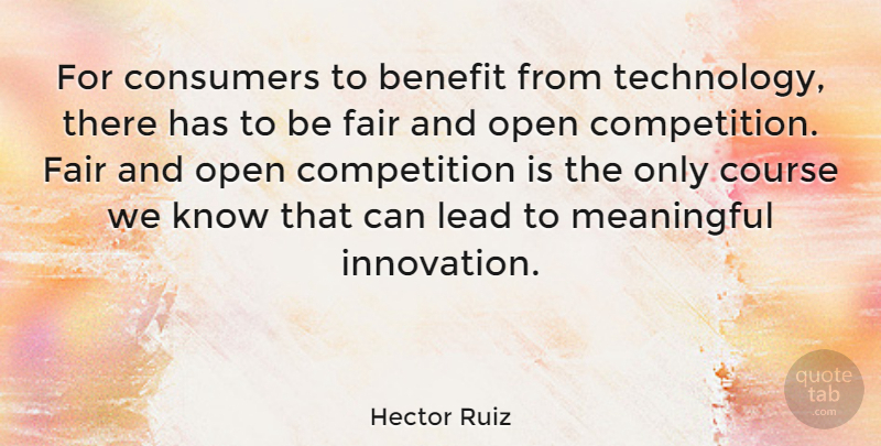 Hector Ruiz Quote About Benefit, Competition, Consumers, Course, Fair: For Consumers To Benefit From...