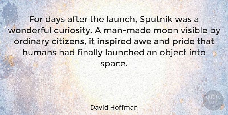 David Hoffman Quote About Awe, Days, Finally, Humans, Inspired: For Days After The Launch...