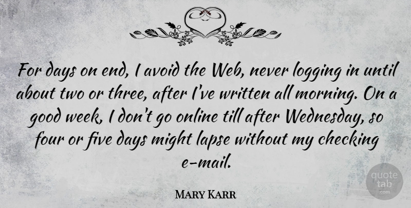 Mary Karr Quote About Avoid, Checking, Days, Five, Four: For Days On End I...