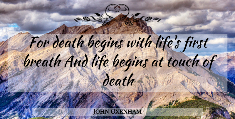 John Oxenham Quote About Begins, Breath, Death, Life, Touch: For Death Begins With Lifes...
